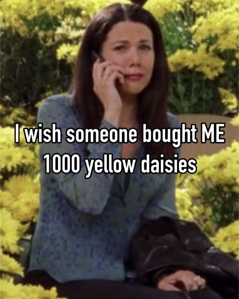 1000 Yellow Daisies, Babette Ate Oatmeal, Gilmore Guys, Team Logan, The Gilmore, Gilmore Girl, Lorelai Gilmore, Yellow Daisies, Careless Whisper