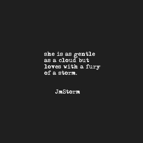 She is as gentle as a cloud, but loves with the fury of a storm. Jmstorm Quotes, Deep Feelings Quotes, Mind Shift, Friend Application, Jm Storm, Jm Storm Quotes, Perfect Sayings, Cloud Quotes, Storm Quotes