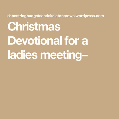 Christmas Devotional for a ladies meeting– Women's Christmas Devotion Ideas, Women’s Ministry Christmas Devotional, Womens Ministry Devotion Ideas, Women’s Ministry Devotions, Ladies Christmas Devotional, Christmas Devotion For Ladies, Ladies Devotional Ideas Small Groups, Christmas Reflections For Meetings, Christmas Devotions For Women