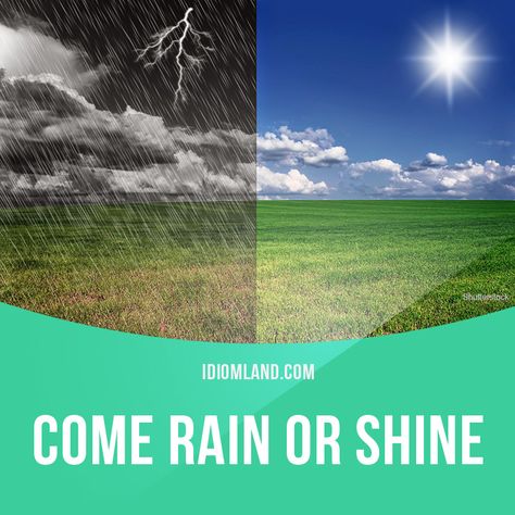 "Come rain or shine" means "whatever happens". Example: Come rain or shine, we will finish the project tomorrow. #idiom #idioms #slang #saying #sayings #phrase #phrases #expression #expressions #english #englishlanguage #learnenglish #studyenglish #language #vocabulary #efl #esl #tesl #tefl #toefl #ielts #toeic #rain #shine Apps For Learning English, Teaching Idioms, Apps For Learning, English Phrases Sentences, Phrase Of The Day, English Skills, Idiomatic Expressions, Better English, Free Classes