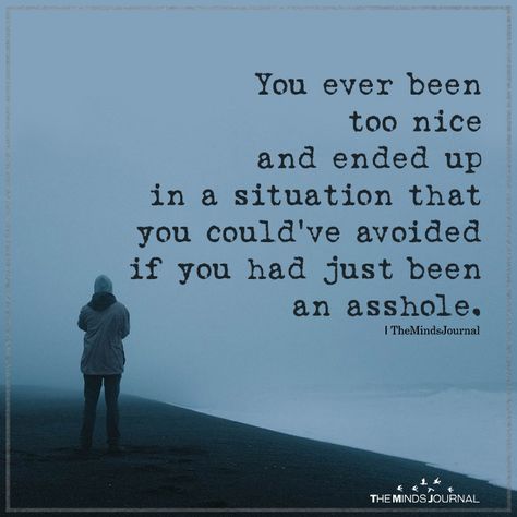 Almost daily!! Lol When Your Too Nice Quotes, Being To Nice Quotes, Im Too Nice Quotes, Too Nice For My Own Good Quotes, Quotes About Being Too Nice, When People Ignore You Quotes, Being Too Nice Quotes, Too Nice Quotes, Being Too Nice