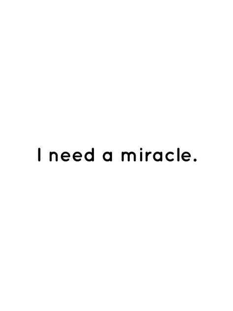 I need a miracle. God I Need A Miracle, I Need A Miracle Quotes, I Need Comfort Quotes, Waiting For A Miracle, I Need A Miracle, Best Advice Quotes, Miracle Quotes, Comfort Quotes, Miracle Prayer