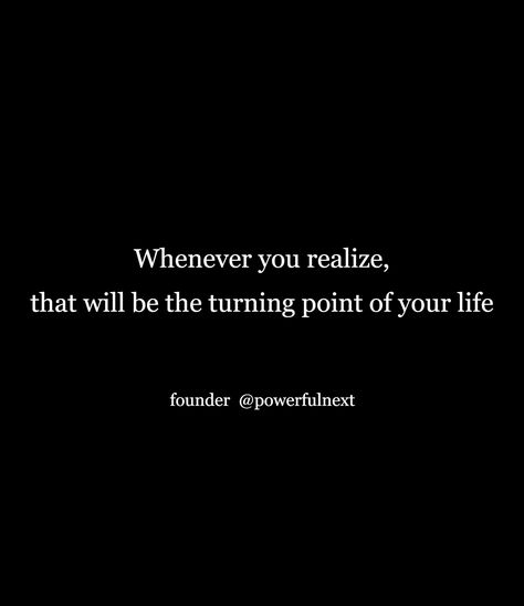 Whenever you realize, that will be the turning point of your life Turning Point Quotes, Realize Quotes, Realization Quotes, Turn Offs, The Turning, Turning Point, Turning, Turn Ons, Quotes