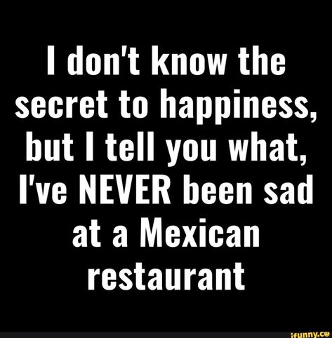 Restaurant Quotes, Mexican Memes, Mexican Restaurants, Food Memes, Great Memes, Mexican Restaurant, Funny Love, Dad Jokes, Mexican Food