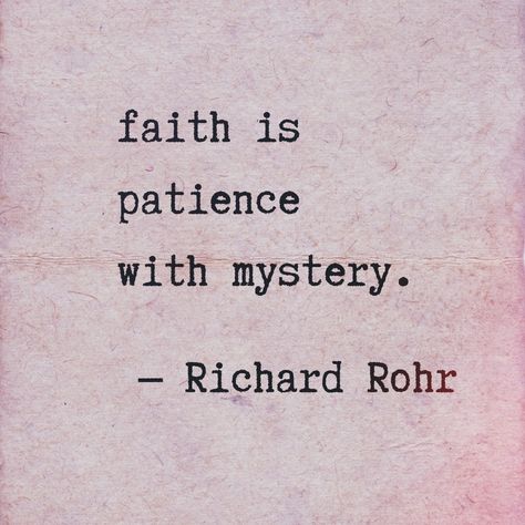 Faith And Patience Quotes, Richard Rhor, Richard Rohr Quotes, Mystical Quotes, Christian Mystic, Richard Rohr, Acceptance Quotes, Family Scripture, Patience Quotes