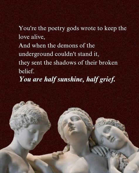 You are the poetry gods wrote to keep the love alive. This poem is for the people who tend to see the best in others but fail to do so for themselves. Follow for more and if in any way my words resonate with your thoughts, share my work. 💌 Keywords 💌 [Greek mythology, war, writers, poets, childhood, Taylor, teenage, poetry album, poem, poetry, sunflower] #greek #mythology #writers #poets #aesthetics #love #ootd #lover #pinterest #younglove #poetry #deadpoetssociety #poem #positivity #poets... Andromeda Greek Mythology, Greek God Quotes, Greek Mythology Poems, Teenage Poetry, Greek Poems, Beautiful Greek Words, Mythology Quotes, Greek Mythology Quotes, Mythology Poetry