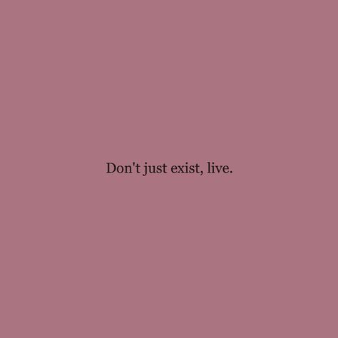 "Don't just exist, live" Dont Exist Live, Dont Just Exist Live, Couples Vision Board, Exist Quotes, Live Tattoo, Frases Twitter, Quotes About Everything, Aesthetic Board, Inspirational Quotes About Love