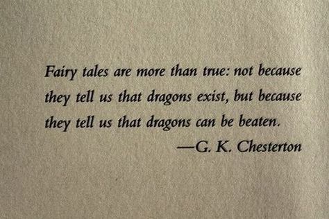 "Fairy tales are more than true: not because they tell us that dragons exist, but because they tell us that dragons can be beaten." ~ G.K.Chesterton One Sentence Quotes, What I Like About You, Great Inspirational Quotes, George Bernard Shaw, G K, Hope Quotes, Words Worth, Wonderful Words, Quotable Quotes