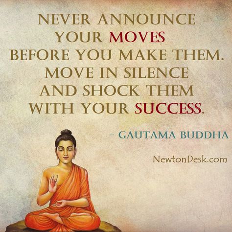 Buddha Says | Never Announce your moves Before you make them | Move in Silence and Shock Them with your Success | if you like, tag someone and your opinions matters about this Gautama Buddha Quotes #goodthoughts #buddha #gautama #positiveintentions #buddhaquotes #successquotes #silence #quotesofbuddha #buddhismquotes #buddhateaching #buddhistdoor #dharma #buddhistmonks #dhamma #healthquotes #spiritualpractice #wisdomteachings Buddha Quotes Tattoo, Buddha Quotes On Anger, Move In Silence Quotes, Tattoos Buddha, Gautama Buddha Quotes, Buddhism Beliefs, Hinduism Quotes, Best Buddha Quotes, Buddha Thoughts