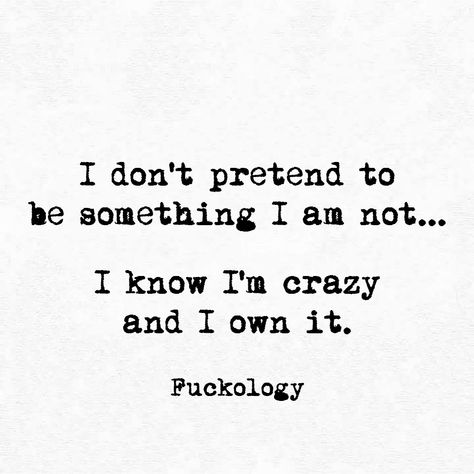 I don't pretend to be something I am not... I know I'm crazy and I own it. Im Crazy Quotes, Pretending Quotes, Its Okay Quotes, Epic Quotes, Serious Quotes, I'm Crazy, Your Crazy, Motiverende Quotes, Crazy Quotes