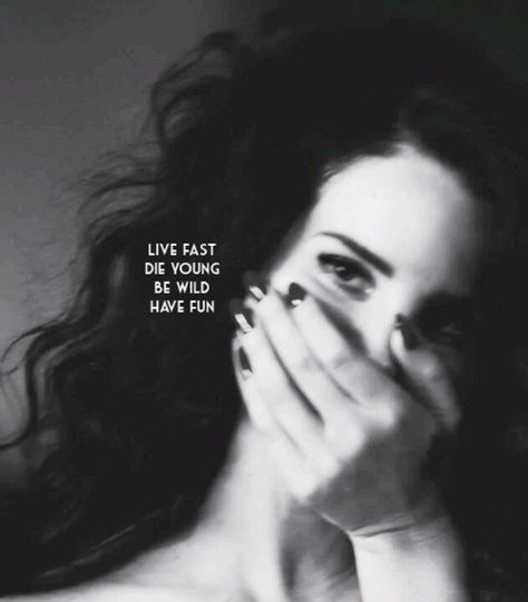 Be Wild Have Fun Live Fast Die Young Aesthetic, Live Fast Die Young Tattoo, Boujee Barbie, Written By Lana Del Rey, Lana Del Rey Ride, Lana Lyrics, Lana Del Rey Video, Lana Del Rey Quotes, Heartwarming Quotes