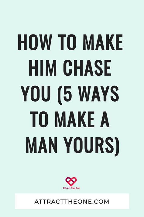 How to Make Him Chase You (5 Ways to Make A Man Yours) How To Make Him Beg For You, How To Get Men To Chase You, Do Not Chase A Man, How To Make A Guy Chase You, Get Him To Chase You, How To Make Your Man Want You, Where To Find A Boyfriend, How To Make A Man Want You, How To Make A Man Chase You