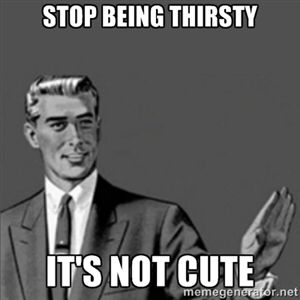 Stop being thirsty Thirsty Quotes, Alcohol Memes, Drunk Humor, Alcohol Humor, Drinking Quotes, Drinking Humor, Twisted Humor, New People, The Words