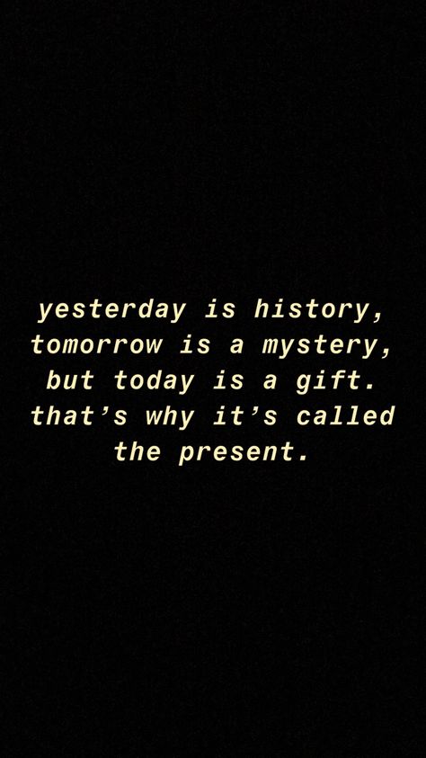 yesterday is history, tomorrow is a mystery, but today is a gift. that’s why it’s called the present. Present Is A Gift Quote, Today Is A Present Quote, Today Is History Tomorrow Is A Mystery, Today And Tomorrow Quotes, The Present Is A Gift Quotes, Yesterday Is A History Tomorrow Is A Mystery, Yesterday Was History Quotes, Yesterday Today Tomorrow Quotes, Today Is A Gift Thats Why Its Called Present