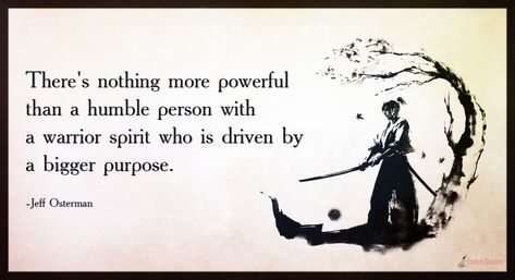 There's nothing more powerful than a humble person with a warrior spirit who | Popular inspirational quotes at EmilysQuotes Humble Person Quotes, Better To Be A Warrior In A Garden, Warrior Spirit Quotes, Spiritual Warrior Quotes, Woman Warrior Quotes, I Am A Warrior Quotes, Tabaxi Samurai, Warrior Quotes Inspiration, Warrior Affirmations