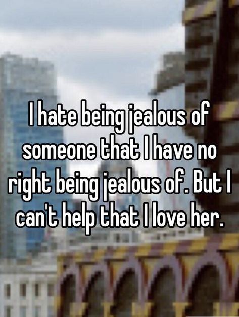 I hate being jealous of someone that I have no right being jealous of. But I can’t help that, I love her Being Jealous, I Get Jealous, Feeling Jealous, Inspiration Painting, I Hate People, I Love Her, Love Her, Meant To Be, I Can