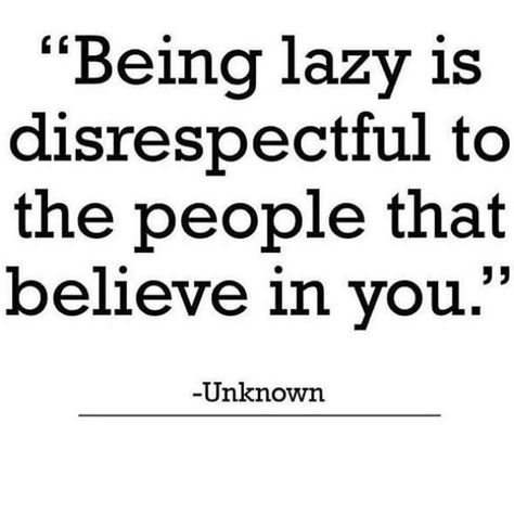 You have people who want to see you be successful healthy happy and when you sit around and when don't continue to put the effort in to make that happen it's disrespectful to them. Think of the sacrifices that people have made to help you in your life and when you start to make excuses to why your not doing better take a second to think about those people you are letting down just because your being lazy. Try hard and pay the people back who love and care about you with your success in positive Lazy People Quotes, Lazy Quotes, Lazy People, Happy A, Fitness Motivation Quotes, Work Quotes, Be Successful, People Quotes, Quotable Quotes