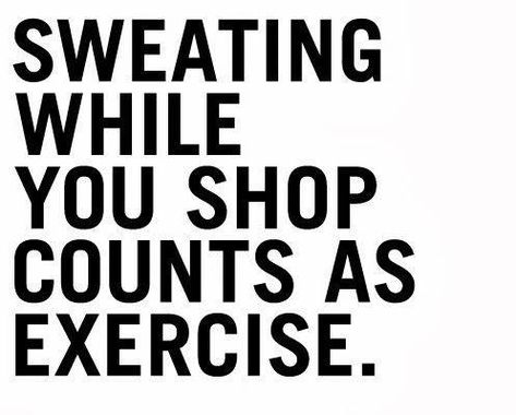 Sweating while you shop counts as exercise. #shopping #quote Shopping Quotes Fashion, Shopping Humor, Shopping Quotes, Can't Stop Won't Stop, Funny Fashion, Workout Humor, Fashion Quotes, Retail Therapy, Ladies Day