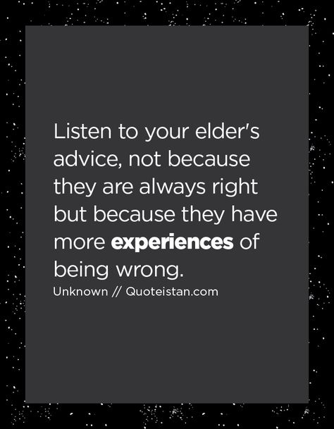 Listen to your elder's advice not because they are always right but because they have more #experiences of being wrong. http://www.quoteistan.com/2016/07/listen-to-your-elders-advice-not.html Elders Quotes, Elderly Quote, Experience Quotes, Recovery Quotes, The Blessing, Clever Quotes, Interesting Quotes, Quotes To Inspire, Status Quotes