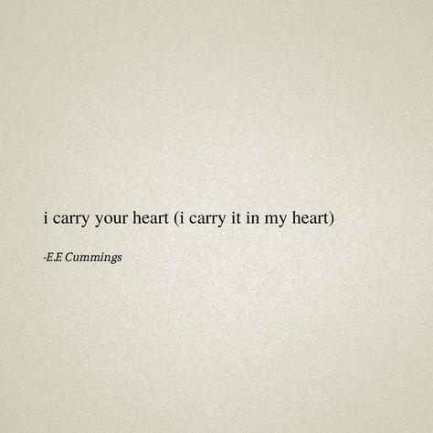 A quote from [i carry your heart with me(i carry it in] by E.E Cummings Ee Cummings I Carry Your Heart, I Carry Your Heart In My Heart, Ill Carry You With Me Until We Meet Again Tattoo, I Carry You In My Heart, I Carry Your Heart With Me Tattoo, E E Cummings I Carry Your Heart, Ee Cummings I Carry Your Heart Tattoo, I Carry Your Heart With Me, E E Cummings Poems