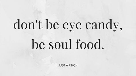 Don't be eye candy, be soul food. #justapinchrecipes Eye Candy Quotes, Sweetest Quotes, Candy Quotes, Forbidden Fruit, Just A Pinch, Food Club, Food Quotes, Sweet Quotes, Body Love