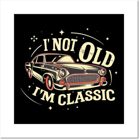 I'm Not Old I'm Classic - Im Not Old Im A Classic - Posters and Art Prints | TeePublic Classic Posters, Car Shirts, Pen Drive, Classic Design, Pen, Drive, Art Prints, Design, Art