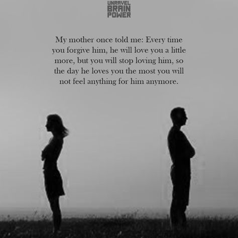 My mother once told me: “Every time you forgive him, he will love you a little more, but you will stop loving him, so the day he loves you the most you will not feel anything for him anymore.” Ending Relationship Quotes, Disrespect Quotes, Enlightening Quotes, Loving Someone Quotes, Goodbye Quotes, Loving Him, Capricorn Facts, Relationship Advice Quotes, Hard Quotes