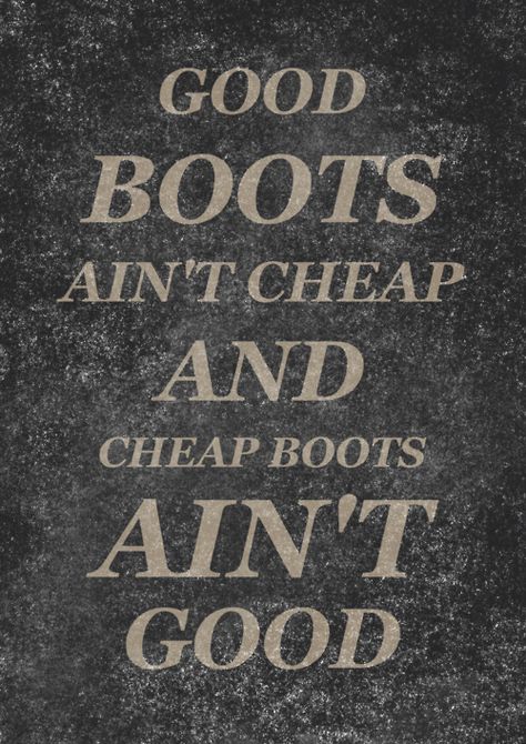 Good boots ain't cheap and cheap boots ain't good." Now, ain't that true! #westernstyle #cowboyboots #cowgirlboots Boots Quotes, Boot Quotes, Boots Are Made For Walking, Cheap Boots, Country Quotes, Cowboy Boot, Down South, Back To Nature, Cool Boots