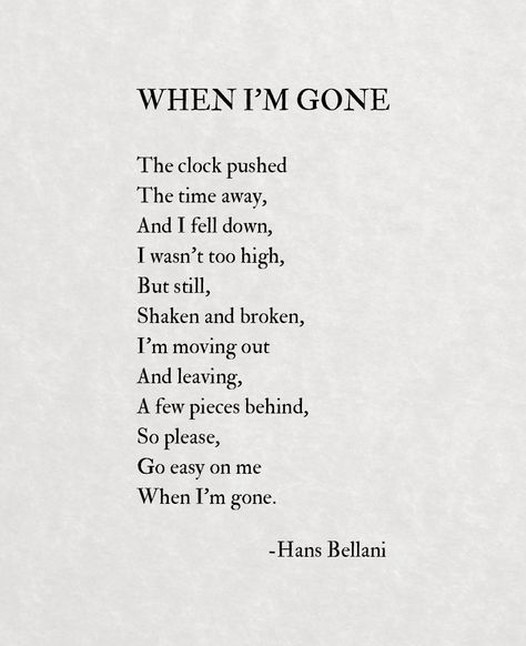 'When I'm Gone' by Hans Bellani When I’m Gone, I'm Gone Quotes, When I'm Gone Quotes, Im Gone Quotes, Gone Quotes, When Im Gone, Go For It Quotes, Moving Out, Falling Down