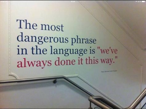 The most dangerous phrase in the language is "We've always done it that way." Complacency Quotes, Teacher Quotes, Work Quotes, Quotable Quotes, Education Quotes, A Quote, A Sign, Great Quotes, Wise Words