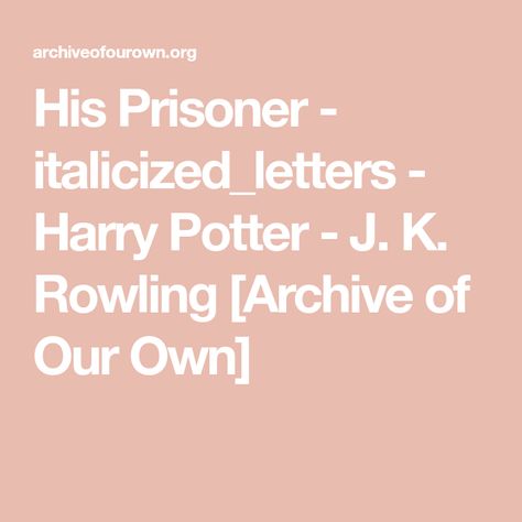 His Prisoner - italicized_letters - Harry Potter - J. K. Rowling [Archive of Our Own] Archive Of Our Own Harry Potter, Quidditch Robes, Invisibility Cloak, The Twits, Bigger Person, J K Rowling, Eye Roll, Archive Of Our Own, Stop Talking