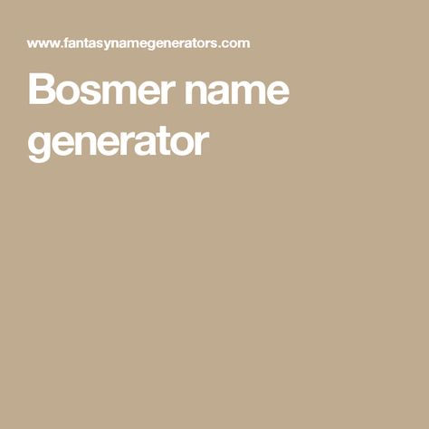 Bosmer name generator World Names Generator, Kingdom Name Generator, Fantasy World Name Generator, Story Name Generator, Dragon Names Generator, Last Name Generator, Random Name Generator, Character Name Generator, Fantasy Name Generator