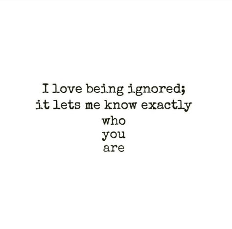 I love being ignored. It lets me know exactly who you are. If You Avoid Me Quotes, Let Me Know Quotes, Ignore Those Who Ignore You, Quotes About Ignoring Someone You Love, Quotes About People Ignoring You, When You Feel Insignificant Quotes, Insignificant Quotes Feeling, Ignored By Someone Quotes, I Love Being Ignored Quotes