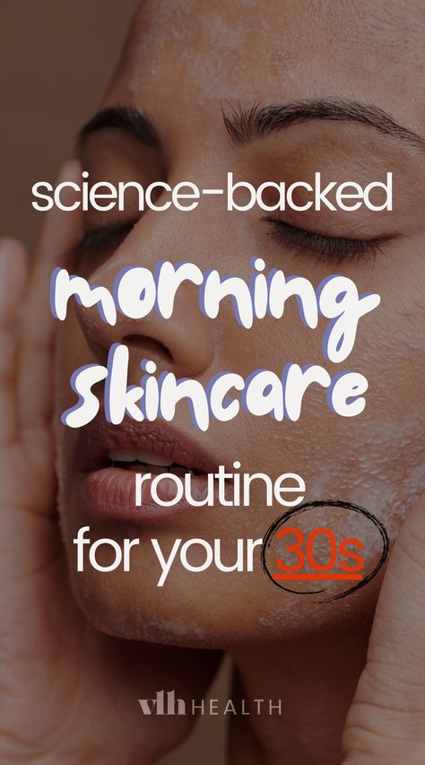 Ultimate (Science-Backed) Morning Skincare Routine for Your 30s - VLH health Better Skin Tips, Morning Face Routine, Daily Face Care Routine, Fall Skincare Routine, Dry Skin Type, Women In Their 30s, Morning Skincare Routine, Anti Aging Skincare Routine, Face Routine