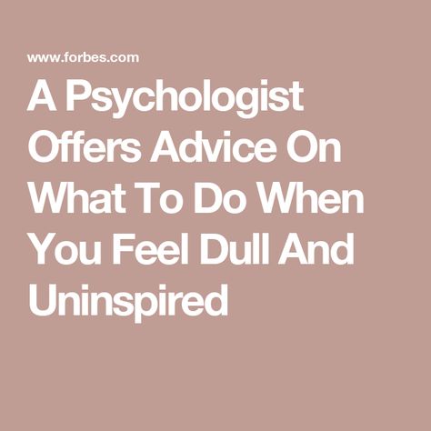 A Psychologist Offers Advice On What To Do When You Feel Dull And Uninspired Feeling Numb, Long Term Goals, Finding Purpose, A Better You, Thought Process, Coping Mechanisms, Morning Ritual, New Hobbies, Physical Health