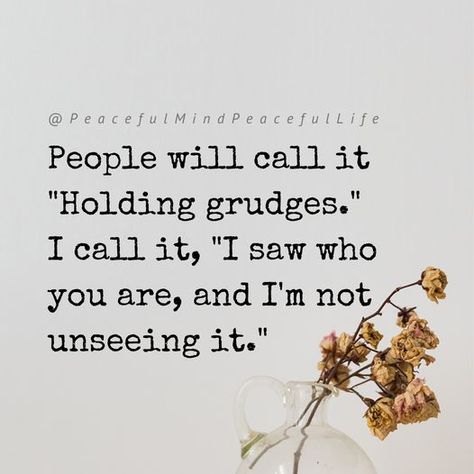 People will call it "Holding grudges." I call it, "I saw who you are, and I'm not unseeing it." Grudge Quotes, Lesson Quotes, Life Lesson Quotes, Quotable Quotes, Wise Quotes, Great Quotes, Wisdom Quotes, True Quotes, Inspirational Words