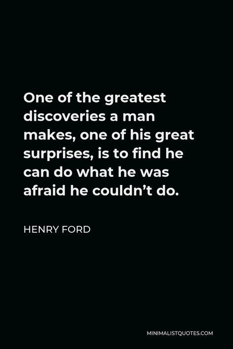 Henry Ford Quote: One of the greatest discoveries a man makes, one of his great surprises, is to find he can do what he was afraid he couldn't do. Ford Quote, Henry Ford Quotes, Ford Quotes, Growing Quotes, Business Confidence, Write Your Own Story, Birthday Book, Henry Ford, Secret To Success