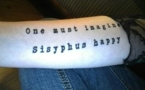 Brilliant Camus Tattoo, One Must Imagine Sisyphus Happy, Sisyphus Tattoo, Sisyphus Happy, The Myth Of Sisyphus, Literary Tattoo, Family Quotes Tattoos, Happiness Tattoo, Ink Therapy