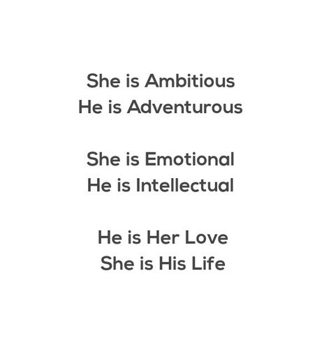 She is Ambitious 
He is Adventurous 
She is Emotional 
He is Intellectual 
He is Her Love 
She is His Life 

Love Quotes 
Relationship Goals Quotes 
Couple Goals Quotes 
Twinflame Quotes 
Soulmates Love Quotes 
Deep Feelings 
TrueLove 
Deep Love 
Forever Love 
Eternal love 
Bliss 
Past life lovers 
Divine Lovers 
My Home My Heart 
My World 
My Today My Tomorrow 
My Present My Future 
My Happiness 
My Beloved 
My Life My Love 
Mature Love
I Need You
I Want You
I Like You
I Love You Quotes Future Lovers Quotes, Intellectual Love Quotes, He Is My Home Quotes, Past Life Lovers Aesthetic, Intellectual Quotes Deep, Past Life Lovers, Gravity Quotes, Love Triangle Quotes, Quotes Soulmates