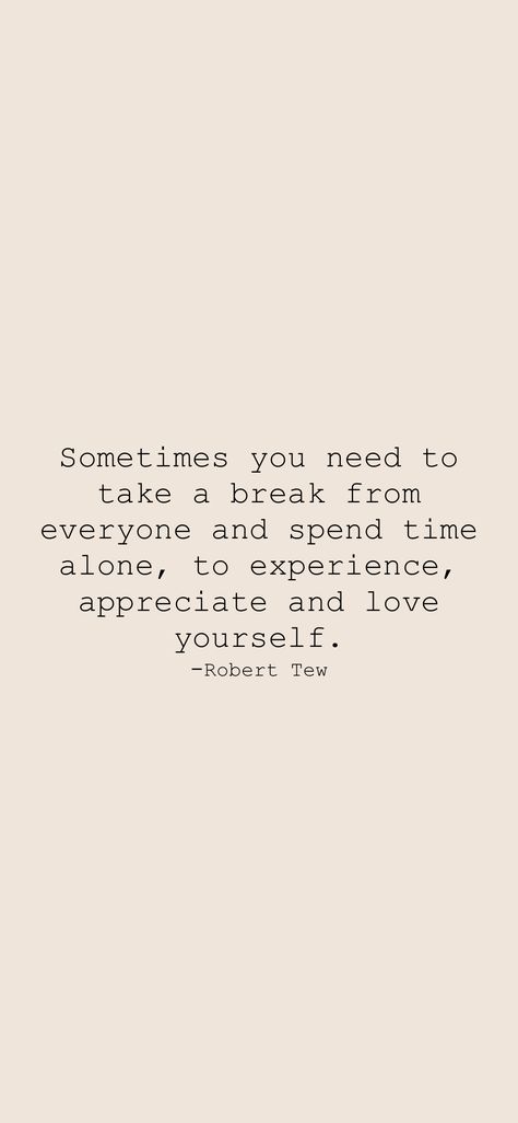 Sometimes you need to take a break from everyone and spend time alone, to experience, appreciate and love yourself. -Robert Tew From the Motivation app: https://motivation.app/download Take A Break From People, Taking A Break From People, Need A Break Quotes, Tired Of Taking Care Of Everyone Else, Quotes About Taking A Break, Taking A Break Quotes, Spend Some Time Alone, It’s Ok To Take A Break Quotes, Ways To Spend Time Alone