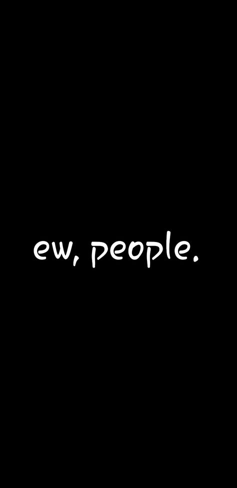 Ew, People. Omg, Somedays... YES! Ew People Aesthetic, Eww People Wallpaper, Broken Wallpers Phone, Bad Words Wallpaper, Broken Wallpers Dark, Aethestic Wallpaper Iphone, Ew People Wallpaper, Ew People Quotes, Eww People