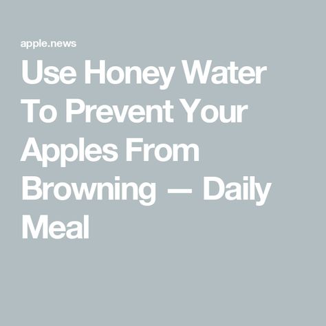 Use Honey Water To Prevent Your Apples From Browning — Daily Meal Brown Apple, Honey Water, Kid Food, Apple Slices, Daily Meals, Fruit Recipes, Browning, Kids Meals, Apples