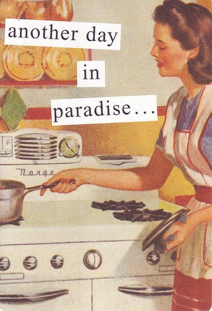 50s Housewife, Anne Taintor, Vintage Housewife, Another Day In Paradise, Retro Housewife, Retro Humor, E Card, Vintage Humor, Another Day