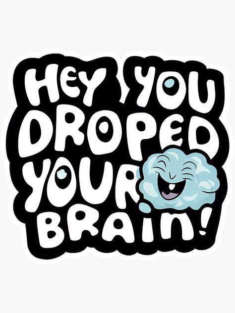 "Funny Brain Sticker, Hey You Dropped Your Brain! Quote, Brain Cartoon, Laptop Decal, Cool Sticker, Humor, Office Prank" Sticker for Sale by WatermelonPink | Redbubble Hey You Drop This Brain, Brain Cartoon, Office Prank, Journey Poster, Brain Funny, Brain Sticker, Brains Quote, Office Pranks, Hey You