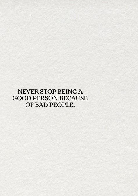 Never stop being a good person because of bad people. You’re A Bad Person, Never Stop Being A Good Person Because Of Bad People, Never Stop Being A Good Person Quotes, Never Stop Quotes, Never Stop Being A Good Person, Quotes Bad People, Stop Trying To Be Liked By Everyone, Bad Year Quotes, Not Everyone Will Like You