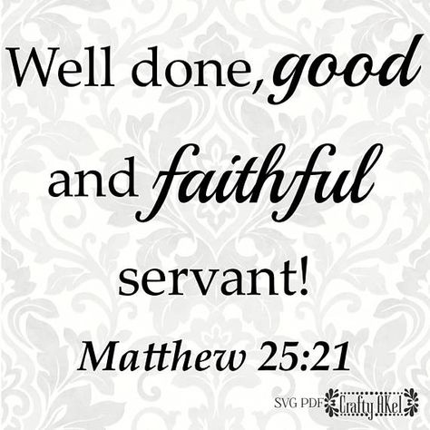 Well done good and faithful servant! Matthew 25:21 (SVG, PDF, Digital File Vector Graphic) Grey Floral Background, Matthew 25 21, Good And Faithful Servant, Choose God, Matthew 25, Sympathy Quotes, Fathers Say, 25 21, Womens Ministry