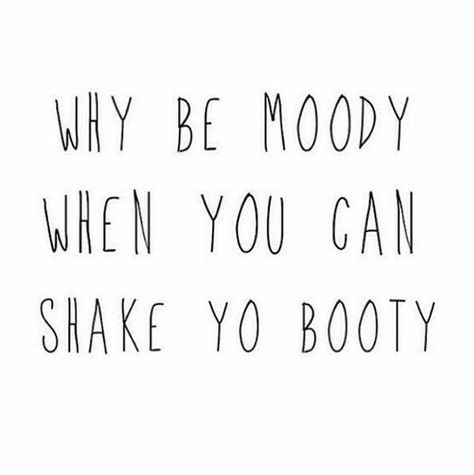 Why be moody when you can shake yo booty. Citation Force, Quotes Funny Life, Good Happy Quotes, Happy Quotes Smile, Fina Ord, Motiverende Quotes, Feel Good Quotes, Super Quotes, Funny Quotes About Life