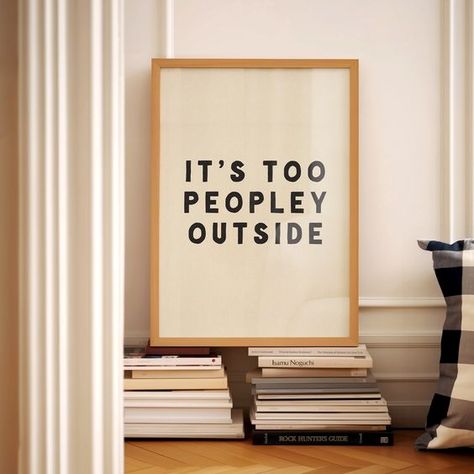 Homebody Quotes Funny, Cool Poster Ideas, Its Too Peopley Outside, Trendy Wall Prints, Quote Art Prints, Motivational Signs, Home Quote, Hallway Art, Decor Hallway