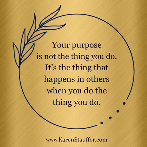 Your purpose is not the thing that you do. It's the thing that happens in others when you do that thing that you do. No. Do The Thing, The Thing, True Words, Leadership, Do It, Quotes, Quick Saves