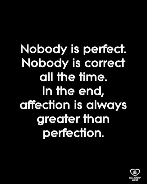 Nobody is perfect. Nobody is correct all the time. In the end, affection is always greater than perfection.  #relationshipquotes Nobody Perfect Quotes, No One Is Perfect Quotes, Nobody Is Perfect Quotes, Deep Relationship Quotes, Egypt Pyramids, Nobody Is Perfect, Nobody's Perfect, Perfect Quotes, New Love Quotes